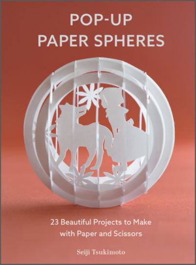 Pop-Up Paper Spheres: 23 Beautiful Projects to Make with Paper and Scissors - Wonderful Paper Spheres - Seiji Tsukimoto - Books - Schiffer Publishing Ltd - 9780764364297 - September 28, 2022