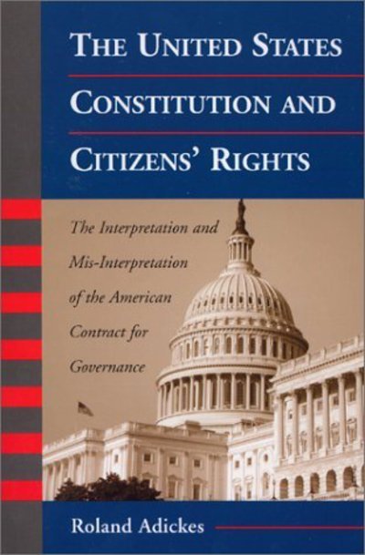 The United States Constitution and Citizen's Rights: the Interpretation and Mis-interpretation of the American Contract for Governance - Roland Adickes - Books - McFarland & Co  Inc - 9780786409297 - March 22, 2001
