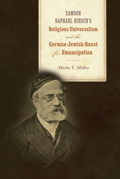 Cover for Moshe Y. Miller · Samson Raphael Hirsch's Religious Universalism and the German-Jewish Quest for Emancipation - Jews and Judaism: History and Culture (Paperback Book) (2024)