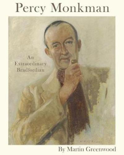 Martin Greenwood · Percy Monkman: An Extraordinary Bradfordian (Paperback Book) (2018)