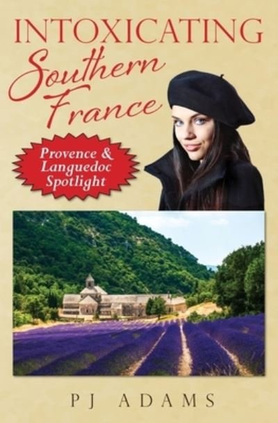 Cover for Pj Adams · Intoxicating Southern France: Provence &amp; Languedoc Spotlight (Taschenbuch) (2015)
