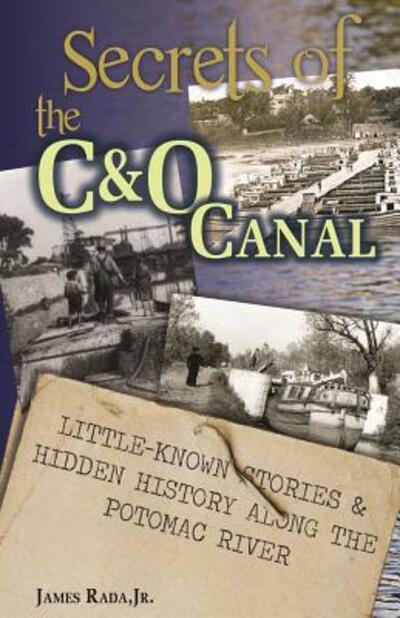 Cover for James Rada Jr. · Secrets of the C&amp;O Canal : Little-Known Stories &amp; Hidden History  Along the Potomac River (Paperback Book) (2018)