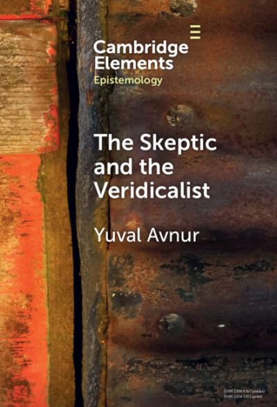 Cover for Avnur, Yuval (Scripps College) · The Skeptic and the Veridicalist: On the Difference Between Knowing What There Is and Knowing What Things Are - Elements in Epistemology (Inbunden Bok) (2024)