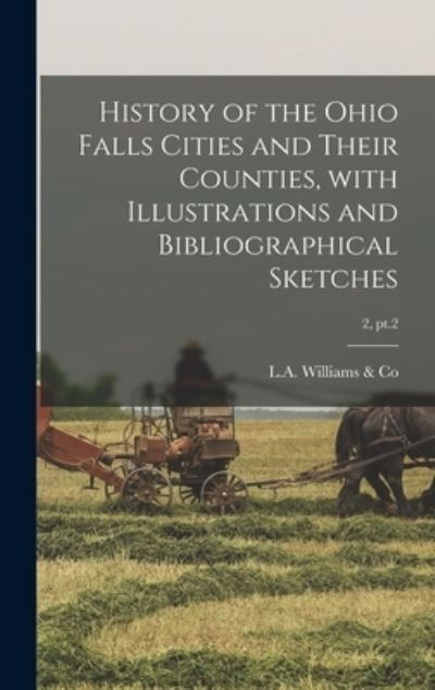 Cover for L a Williams &amp; Co · History of the Ohio Falls Cities and Their Counties, With Illustrations and Bibliographical Sketches; 2, pt.2 (Hardcover Book) (2021)