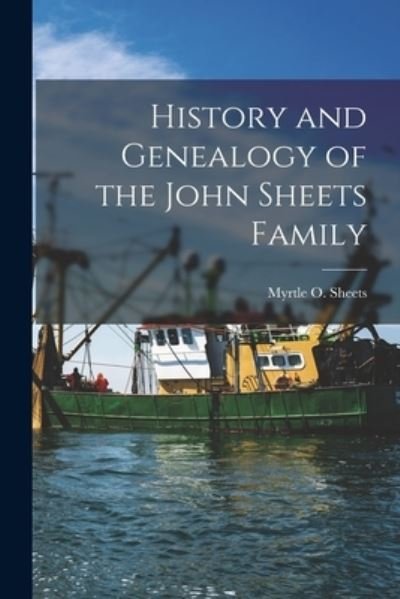 Cover for Myrtle O 1885- Sheets · History and Genealogy of the John Sheets Family (Paperback Book) (2021)