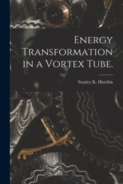 Stanley K Hutchin · Energy Transformation in a Vortex Tube. (Paperback Bog) (2021)
