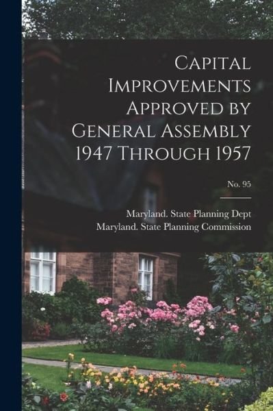 Capital Improvements Approved by General Assembly 1947 Through 1957; No. 95 - Maryland State Planning Dept - Livros - Hassell Street Press - 9781014990297 - 10 de setembro de 2021