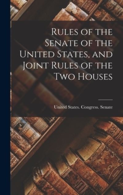 Cover for United States Congress Senate · Rules of the Senate of the United States, and Joint Rules of the Two Houses (Book) (2022)