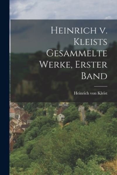 Heinrich V. Kleists Gesammelte Werke, Erster Band - Heinrich Von Kleist - Books - Creative Media Partners, LLC - 9781018525297 - October 27, 2022