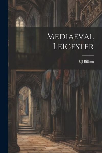 Cover for Cj Billson · Mediaeval Leicester (Bog) (2023)
