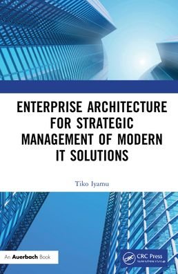 Cover for Iyamu, Tiko (Cape Peninsula University of Technology, Cape Town, South Africa) · Enterprise Architecture for Strategic Management of Modern IT Solutions (Hardcover bog) (2022)