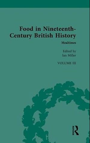 Cover for Food in Nineteenth-Century British History: Volume III: Mealtimes - Nineteenth-Century Science, Technology and Medicine: Sources and Documents (Innbunden bok) (2025)