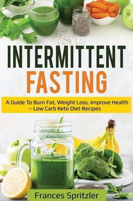 Cover for Frances Spritzler · Intermittent Fasting: A Guide to Burn Fat, Weight Loss, Improve Health - Low Carb Keto Diet Recipes (Paperback Book) (2020)