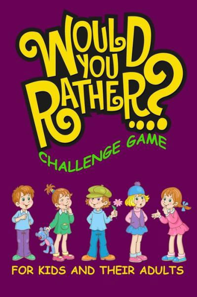 Would You Rather Challenge Game for Kids and Their Adults - John Alexander - Bøger - Independently Published - 9781094893297 - 16. april 2019