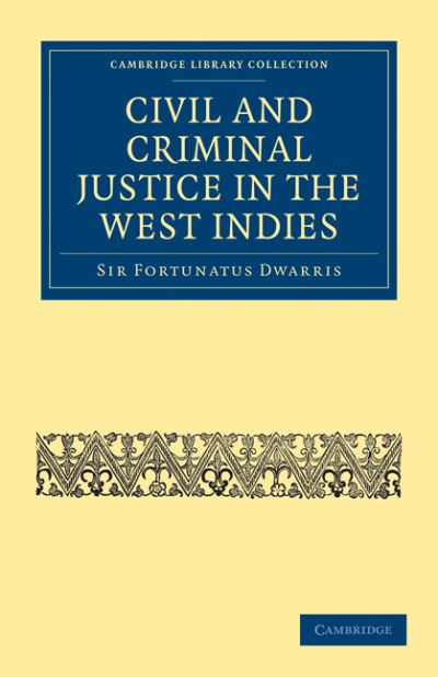 Cover for Fortunatus Dwarris · Civil and Criminal Justice in the West Indies - Cambridge Library Collection - Slavery and Abolition (Paperback Book) (2010)