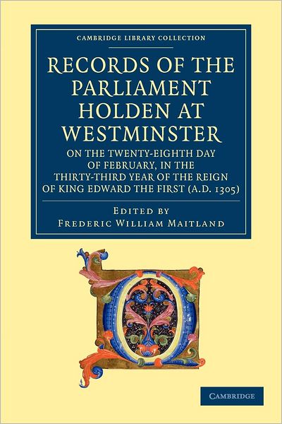 Records of the Parliament Holden at Westminster on the Twenty-Eighth Day of February, in the Thirty-Third Year of the Reign of King Edward the First (AD 1305) - Cambridge Library Collection - Rolls - Frederic William Maitland - Książki - Cambridge University Press - 9781108053297 - 15 listopada 2012