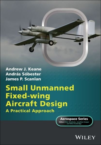 Cover for Keane, Andrew J. (University of Southampton, UK) · Small Unmanned Fixed-wing Aircraft Design: A Practical Approach - Aerospace Series (Hardcover Book) (2017)