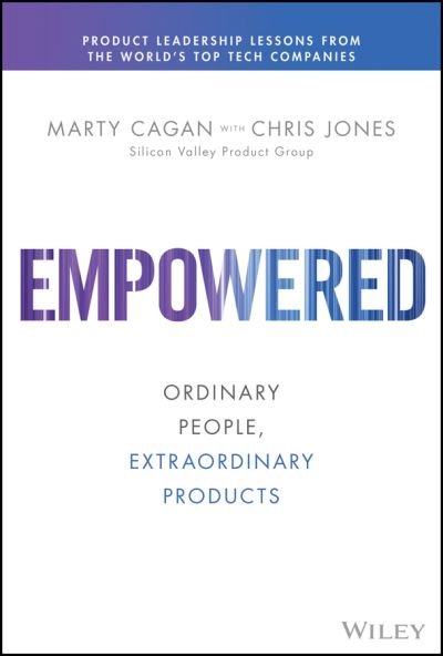 EMPOWERED: Ordinary People, Extraordinary Products - Silicon Valley Product Group - Marty Cagan - Books - John Wiley & Sons Inc - 9781119691297 - December 7, 2020