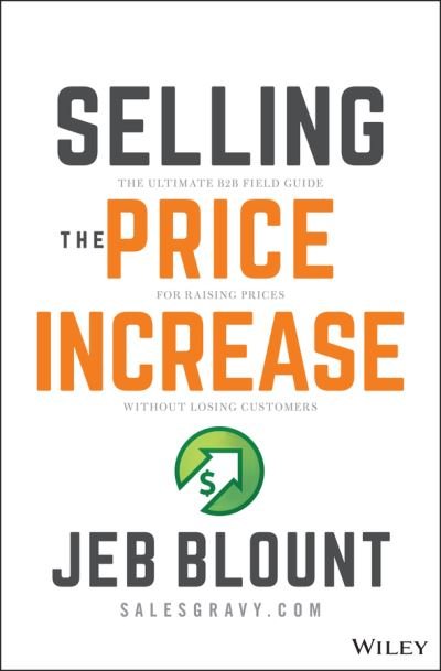 Cover for Jeb Blount · Selling the Price Increase: The Ultimate B2B Field Guide for Raising Prices Without Losing Customers - Jeb Blount (Hardcover bog) (2022)