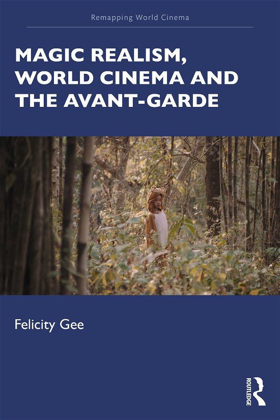 Cover for Gee, Felicity (University of Exeter, UK) · Magic Realism, World Cinema, and the Avant-Garde - Remapping World Cinema (Paperback Bog) (2021)
