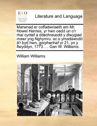 Marwnad er Coffadwriaeth Am Mr. Howel Harries, Yr Hwn Oedd Un O'r Rhai Cyntaf a Ddechreuodd Y Diwygiad Mawr Yng Nghymru: Ac a Ymadawodd Â'r Byd Hwn, ... 1773. ... Gan W. Williams. - William Williams - Books - Gale ECCO, Print Editions - 9781140732297 - May 27, 2010