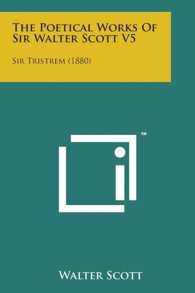 Cover for Walter Scott · The Poetical Works of Sir Walter Scott V5: Sir Tristrem (1880) (Paperback Bog) (2014)