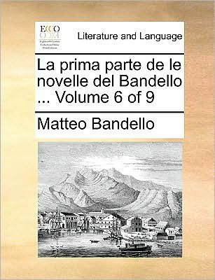 Cover for Matteo Bandello · La Prima Parte De Le Novelle Del Bandello ... Volume 6 of 9 (Paperback Book) (2010)