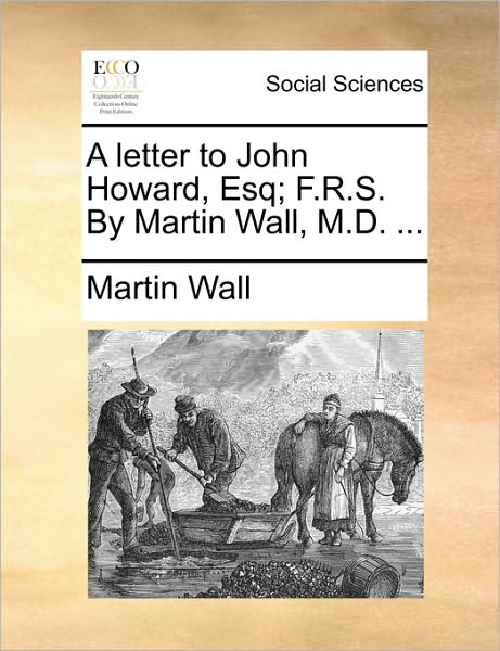 Cover for Martin Wall · A Letter to John Howard, Esq; F.r.s. by Martin Wall, M.d. ... (Paperback Book) (2010)