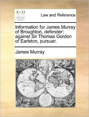 Information for James Murray of Broughton, Defender: Against Sir Thomas Gordon of Earlston, Pursuer. - James Murray - Książki - Gale Ecco, Print Editions - 9781171381297 - 23 lipca 2010