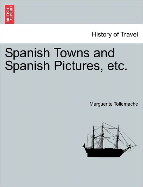 Cover for Marguerite Tollemache · Spanish Towns and Spanish Pictures, Etc. (Paperback Book) (2011)