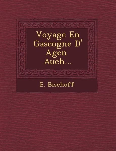 Voyage en Gascogne D' Agen Auch... - E Bischoff - Livres - Saraswati Press - 9781249464297 - 1 septembre 2012