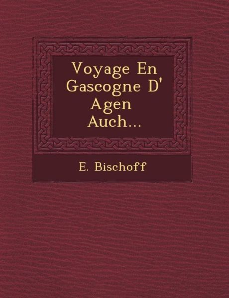 Voyage en Gascogne D' Agen Auch... - E Bischoff - Bøger - Saraswati Press - 9781249464297 - 1. september 2012