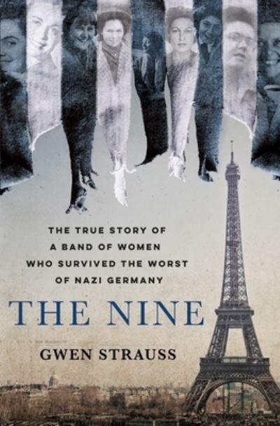 The Nine: The True Story of a Band of Women Who Survived the Worst of Nazi Germany - Gwen Strauss - Kirjat - St. Martin's Publishing Group - 9781250239297 - tiistai 4. toukokuuta 2021