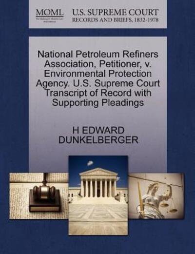 Cover for H Edward Dunkelberger · National Petroleum Refiners Association, Petitioner, V. Environmental Protection Agency. U.s. Supreme Court Transcript of Record with Supporting Plead (Paperback Book) (2011)