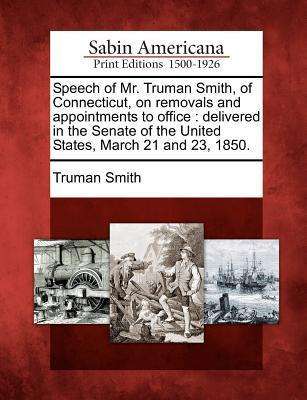 Cover for Truman Smith · Speech of Mr. Truman Smith, of Connecticut, on Removals and Appointments to Office: Delivered in the Senate of the United States, March 21 and 23, 185 (Paperback Book) (2012)