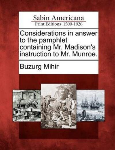 Cover for Buzurg Mihir · Considerations in Answer to the Pamphlet Containing Mr. Madison's Instruction to Mr. Munroe. (Paperback Bog) (2012)