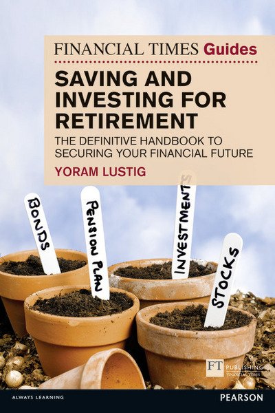 Cover for Yoram Lustig · Financial Times Guide to Saving and Investing for Retirement, The: The definitive handbook to securing your financial future - The FT Guides (Paperback Bog) (2016)