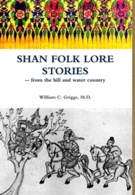 Cover for Griggs, William C, M D · Shan Folk Lore Stories from the Hill and Water Country (Hardcover Book) (2015)