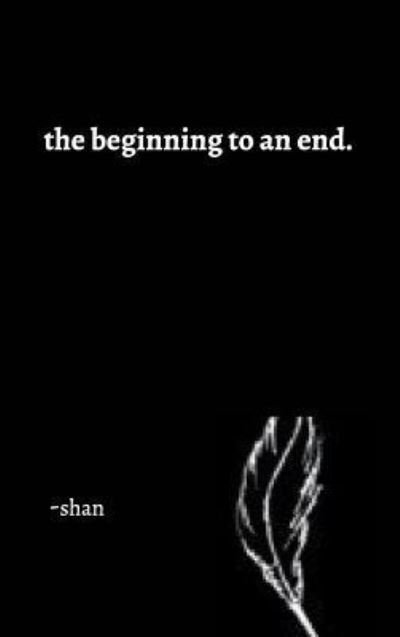Cover for Shan · The beginning to an end. (Inbunden Bok) (2017)