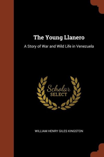 The Young Llanero - William Henry Giles Kingston - Books - Pinnacle Press - 9781374865297 - May 24, 2017