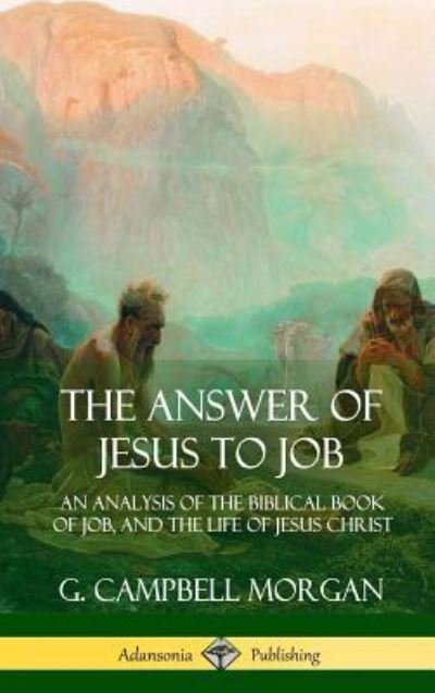 Cover for G Campbell Morgan · The Answer of Jesus to Job: An Analysis of the Biblical Book of Job, and the Life of Jesus Christ (Hardcover) (Inbunden Bok) (2018)