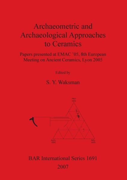 Archaeometric and archaeological approaches to ceramics - European Meeting on Ancient Ceramics (8th 2005 Lyon, France) - Books - Archaeopress - 9781407301297 - October 15, 2007