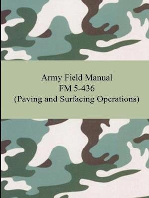 Cover for The United States Army · Army Field Manual FM 5-436 (Paving and Surfacing Operations) (Paperback Book) (2007)