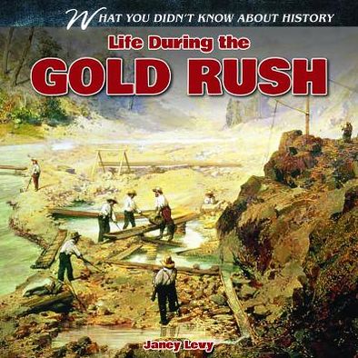 Cover for Janey Levy · Life During the Gold Rush (What You Didn't Know About History) (Hardcover Book) (2013)