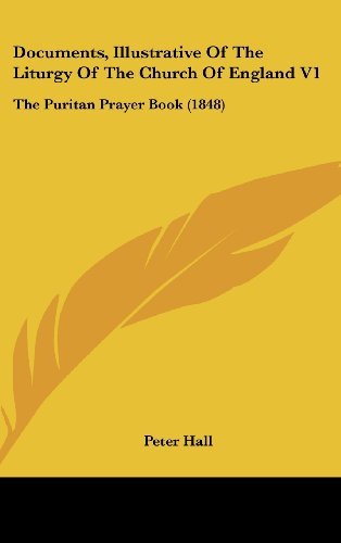 Cover for Peter Hall · Documents, Illustrative of the Liturgy of the Church of England V1: the Puritan Prayer Book (1848) (Hardcover Book) (2008)
