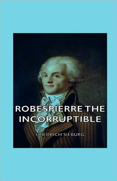 Cover for Friedrich Sieburg · Robespierre the Incorruptible (Hardcover Book) (2008)