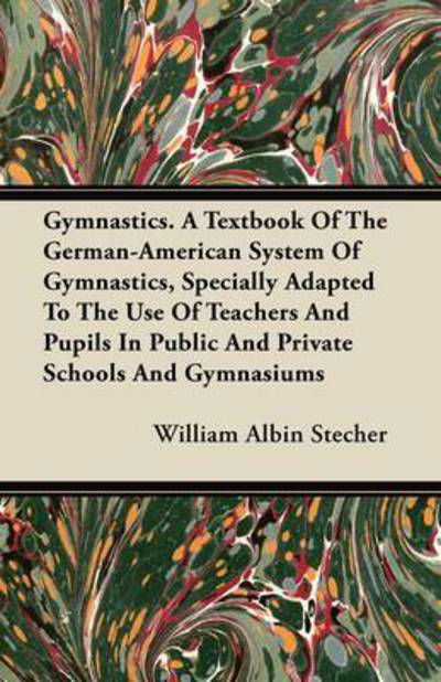 Cover for William Albin Stecher · Gymnastics. a Textbook of the German-american System of Gymnastics, Specially Adapted to the Use of Teachers and Pupils in Public and Private Schools (Paperback Book) (2011)