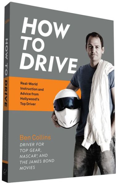 How to drive real world instruction and advice from Hollywood's top driver - Ben Collins - Books -  - 9781452145297 - May 3, 2016