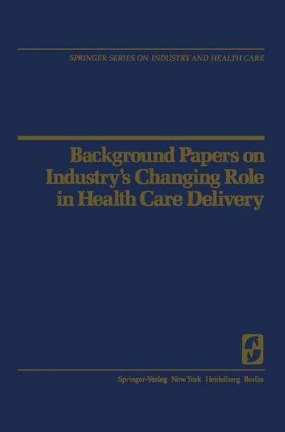 Cover for R H Egdahl · Background Papers on Industry’s Changing Role in Health Care Delivery - Springer Series on Industry and Health Care (Pocketbok) [Softcover reprint of the original 1st ed. 1977 edition] (2011)