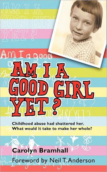 Cover for Carolyn Bramhall · Am I A Good Girl Yet?: Childhood Abuse Had Shattered Her. What Would it Take to Make Her Whole? (Paperback Book) (2012)